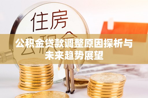 水富公积金贷款调整原因探析与未来趋势展望