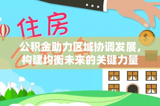 水富公积金助力区域协调发展，构建均衡未来的关键力量