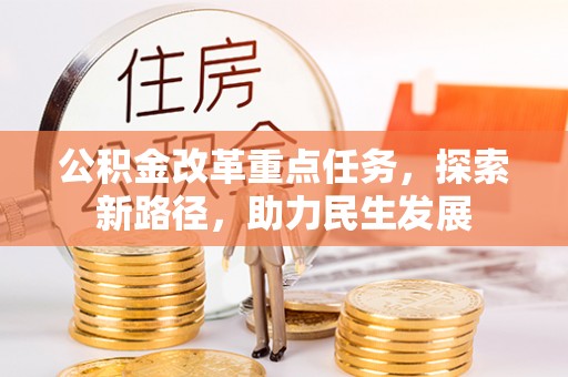 水富公积金改革重点任务，探索新路径，助力民生发展