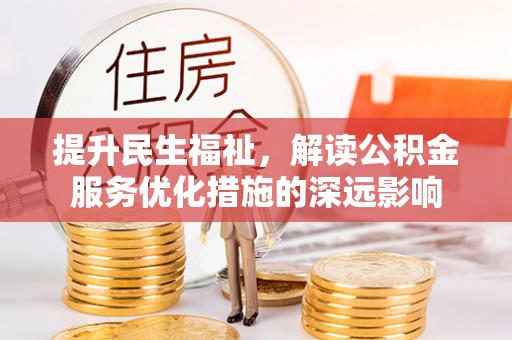 水富提升民生福祉，解读公积金服务优化措施的深远影响