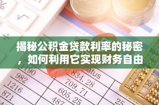 水富揭秘公积金贷款利率的秘密，如何利用它实现财务自由？