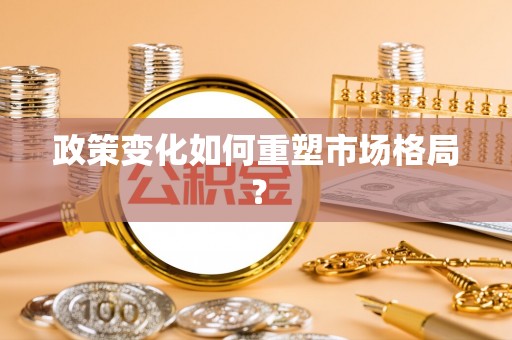 水富政策变化如何重塑市场格局？