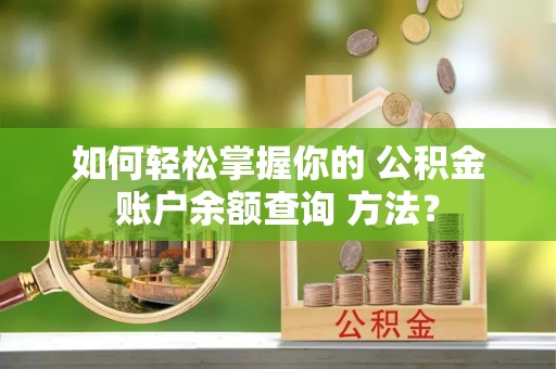 水富如何轻松掌握你的 公积金账户余额查询 方法？