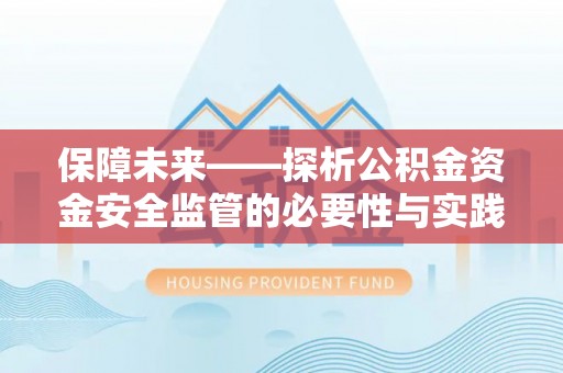 水富保障未来——探析公积金资金安全监管的必要性与实践路径