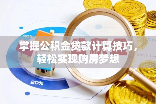 水富掌握公积金贷款计算技巧，轻松实现购房梦想