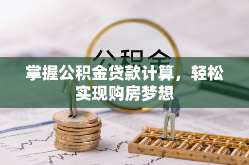 水富掌握公积金贷款计算，轻松实现购房梦想