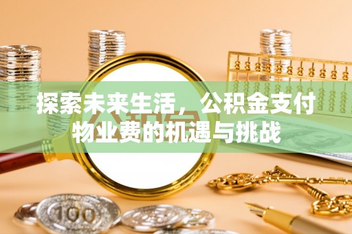 水富探索未来生活，公积金支付物业费的机遇与挑战