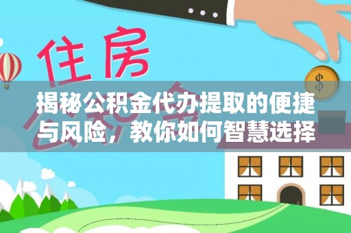 水富揭秘公积金代办提取的便捷与风险，教你如何智慧选择
