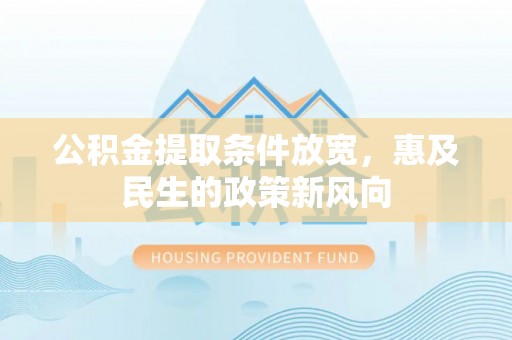 水富公积金提取条件放宽，惠及民生的政策新风向