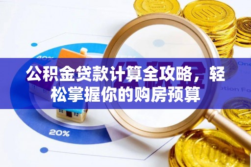 水富公积金贷款计算全攻略，轻松掌握你的购房预算