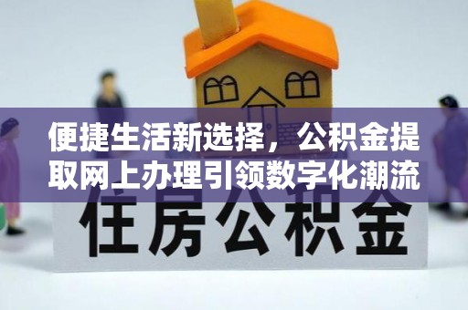 水富便捷生活新选择，公积金提取网上办理引领数字化潮流