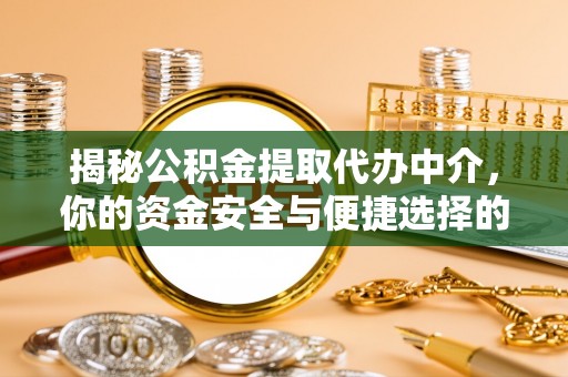 水富揭秘公积金提取代办中介，你的资金安全与便捷选择的平衡点
