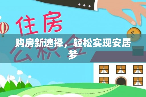水富购房新选择，轻松实现安居梦