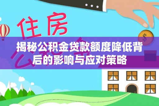 水富揭秘公积金贷款额度降低背后的影响与应对策略