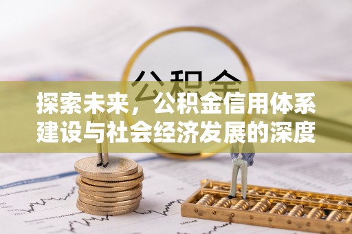 水富探索未来，公积金信用体系建设与社会经济发展的深度融合