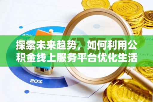 水富探索未来趋势，如何利用公积金线上服务平台优化生活