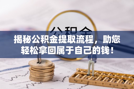 水富揭秘公积金提取流程，助您轻松拿回属于自己的钱！