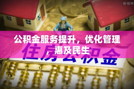 水富公积金服务提升，优化管理，惠及民生