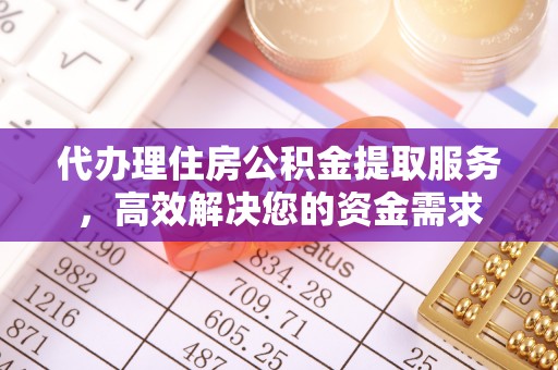水富代办理住房公积金提取服务，高效解决您的资金需求