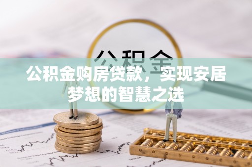 水富公积金购房贷款，实现安居梦想的智慧之选