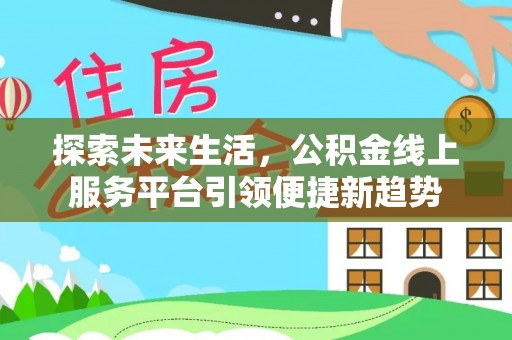 水富探索未来生活，公积金线上服务平台引领便捷新趋势