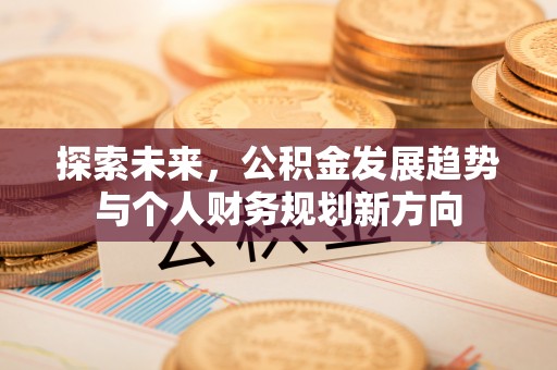 水富探索未来，公积金发展趋势与个人财务规划新方向