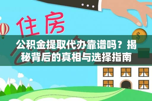 水富公积金提取代办靠谱吗？揭秘背后的真相与选择指南