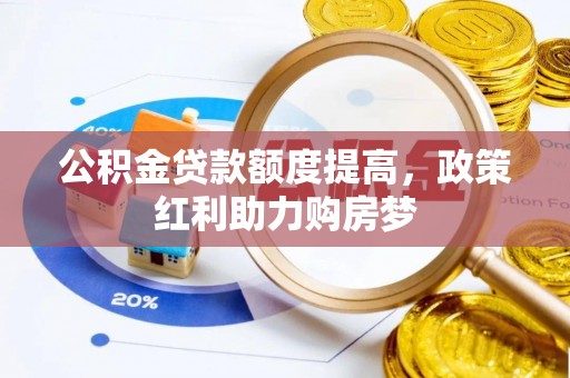 水富公积金贷款额度提高，政策红利助力购房梦