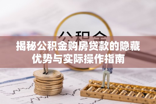 水富揭秘公积金购房贷款的隐藏优势与实际操作指南