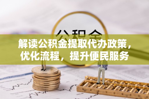 水富解读公积金提取代办政策，优化流程，提升便民服务