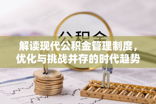 水富解读现代公积金管理制度，优化与挑战并存的时代趋势