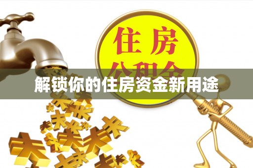 水富解锁你的住房资金新用途