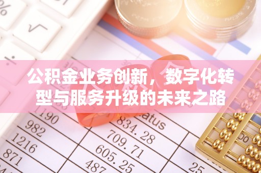 水富公积金业务创新，数字化转型与服务升级的未来之路