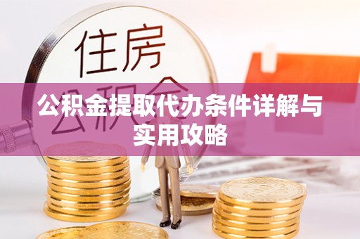 水富公积金提取代办条件详解与实用攻略