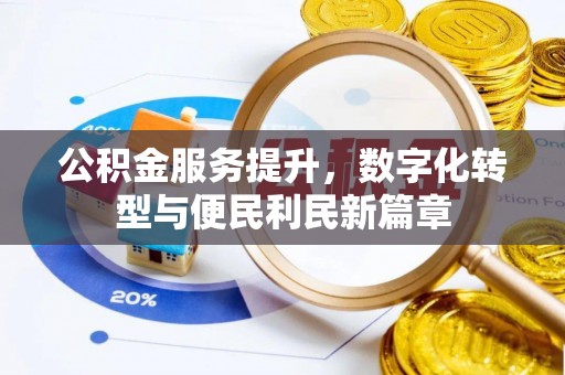 水富公积金服务提升，数字化转型与便民利民新篇章