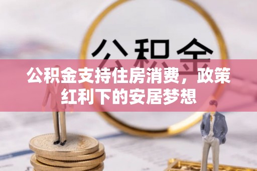 水富公积金支持住房消费，政策红利下的安居梦想