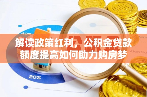 水富解读政策红利，公积金贷款额度提高如何助力购房梦