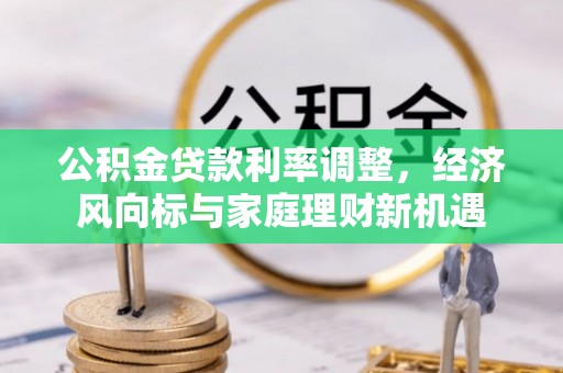水富公积金贷款利率调整，经济风向标与家庭理财新机遇