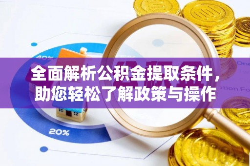 水富全面解析公积金提取条件，助您轻松了解政策与操作