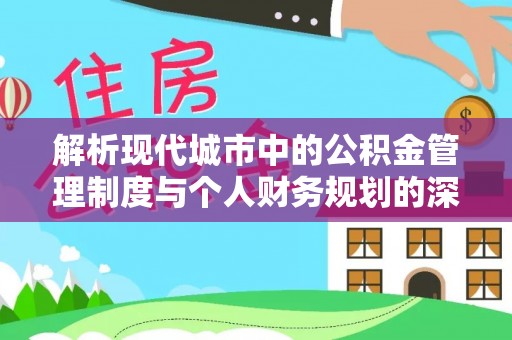 水富解析现代城市中的公积金管理制度与个人财务规划的深度关联