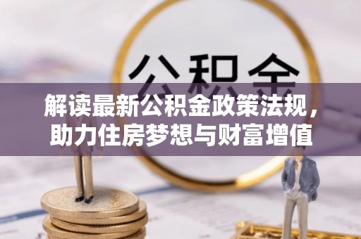 水富解读最新公积金政策法规，助力住房梦想与财富增值