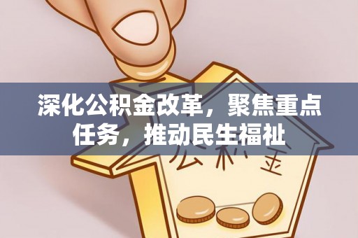 水富深化公积金改革，聚焦重点任务，推动民生福祉