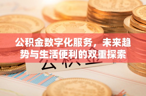 水富公积金数字化服务，未来趋势与生活便利的双重探索