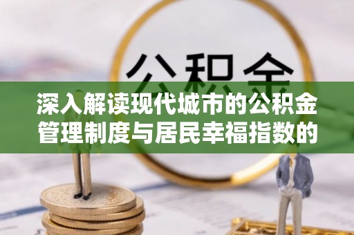 水富深入解读现代城市的公积金管理制度与居民幸福指数的关联