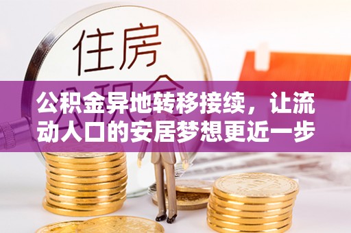 水富公积金异地转移接续，让流动人口的安居梦想更近一步