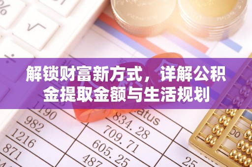 水富解锁财富新方式，详解公积金提取金额与生活规划