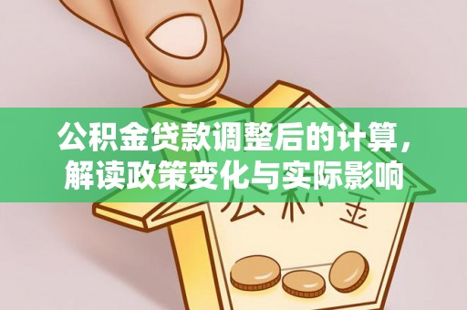 水富公积金贷款调整后的计算，解读政策变化与实际影响