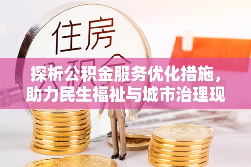 水富探析公积金服务优化措施，助力民生福祉与城市治理现代化