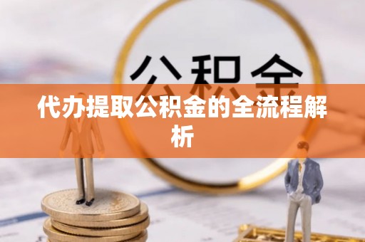水富代办提取公积金的全流程解析