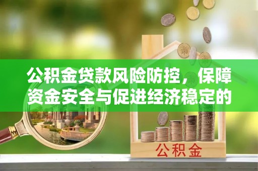 水富公积金贷款风险防控，保障资金安全与促进经济稳定的关键策略